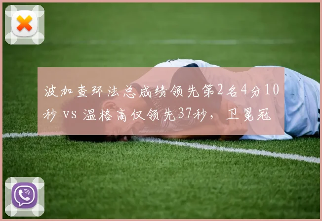 波加查环法总成绩领先第2名4分10秒 vs 温格高仅领先37秒,卫冕冠军统治力回升